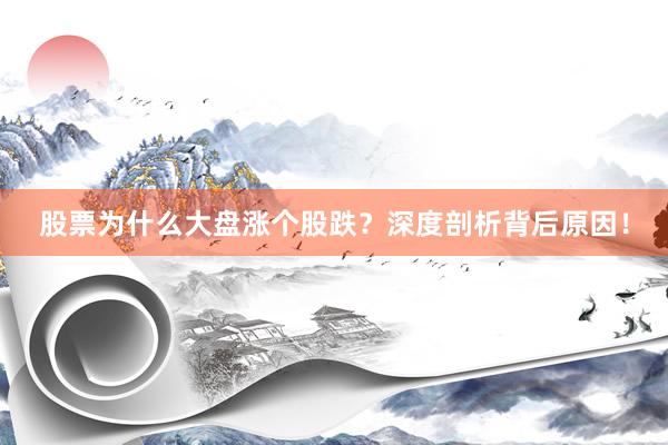 股票为什么大盘涨个股跌？深度剖析背后原因！