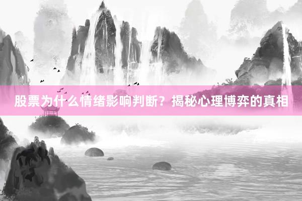 股票为什么情绪影响判断？揭秘心理博弈的真相