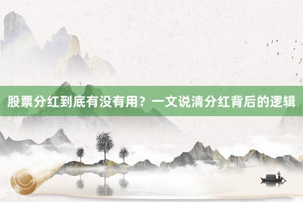 股票分红到底有没有用？一文说清分红背后的逻辑