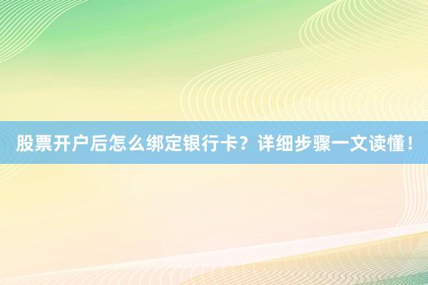 股票开户后怎么绑定银行卡？详细步骤一文读懂！
