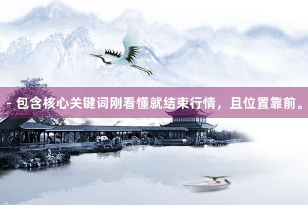- 包含核心关键词刚看懂就结束行情，且位置靠前。