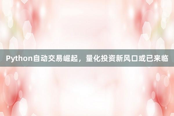 Python自动交易崛起，量化投资新风口或已来临